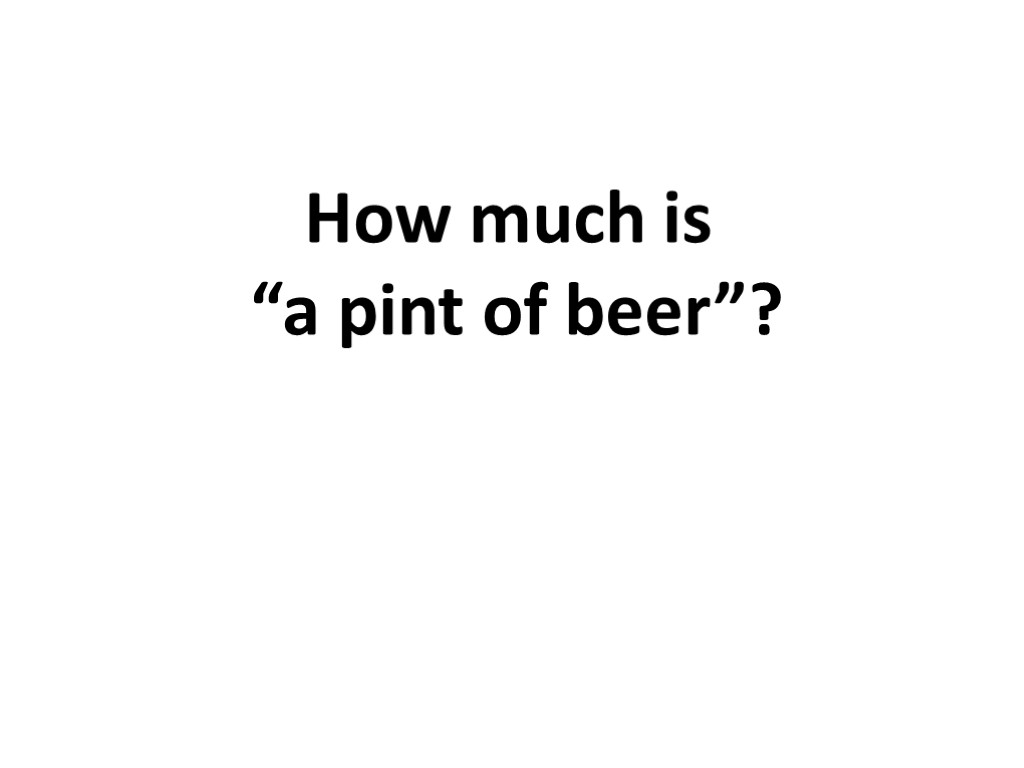 How much is “a pint of beer”?